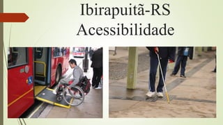 Ibirapuitã-RS
Acessibilidade
 