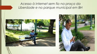 Acesso à internet sem fio na praça da
Liberdade e no parque municipal em BH
 