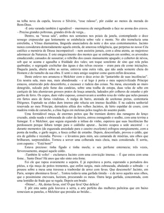 na telha nova da capela, louvou o Silvério, “esse ralasso”, pôr cuidar ao menos da morada do
Bom-Deus.
       -E esta varanda também é agradável – murmurou ele mergulhando a face no aroma dos cravos.
– Precisa grandes poltronas, grandes divãs de verga...
       Dentro, na “nossa sala”, ambos nos sentamos nos poiais da janela, contemplando o doce
sossego crepuscular que lentamente se estabelecia sobre vale e monte. No alto tremeluzia uma
estrelinha, a Vênus diamantina, lânguida anunciadora da noite e dos seus contentamentos. Jacinto
nunca considerara demoradamente aquela estrela, de amorosa refulgência, que perpetua no nosso Céu
católico a memória de Deusa incomparável: - nem assistira jamais, com a alma atenta, ao majestoso
adormecer da Natureza. E este enegrecimento dos montes que se embuçam em sombra; os arvoredos
emudecendo; cansados de sussurrar; o rebrilho dos casais mansamente apagado; o cobertor de névoa,
sob que se acama e agasalha a frialdade dos vales; um toque sonolento de sino que rola pelas
quebradas; o segregado cochichar das águas e das relvas escuras – eram para ele como iniciações.
Daquela janela, aberta sobre as serras, entrevia uma outra vida, que não anda somente cheia do
Homem e do tumulto da sua obra. E senti o meu amigo suspirar como quem enfim descansa.
       Deste enlevo nos arrancou o Melchior com o doce aviso do “jantarinho de suas incelências”.
Era noutra sala, mais nua, mais abandonada: - e aí logo à porta o meu supercivilizado Príncipe
estacou, estarrecido pelo desconforto, e escassez e rudeza das coisas. Na mesa, encostada ao muro
denegrido, sulcado pelo fumo das candeias, sobre uma toalha de estopa, duas velas de sebo em
castiçais de lata alumiavam grossos pratos de louça amarela, ladeados pôr colheres de estanho e pôr
garfos de ferro. Os copos, dum vidro espesso, conservavam a sombra roxa do vinho que neles passara
em fartos anos de fartas vindimas. A malga de barro, atestada de azeitonas pretas, contentaria
Diógenes. Espetado na côdea dum imenso pão reluzia um imenso facalhão. E na cadeira senhorial
reservada ao meu Príncipe, derradeira alfaia dos velhos Jacintos, de hirto espaldar de couro, com
madeira roída de caruncho, a clina fugia em melenas pelos rasgões do assento puído.
       Uma formidável moça, de enormes peitos que lhe tremiam dentro das ramagens do lenço
cruzado, ainda suada e esbraseada do calor da lareira, entrou esmagando o soalho, com uma terrina a
fumegar. E o Melchior, que seguia erguendo a infusa do vinho, esperava que suas Incelências lhe
perdoassem porque faltara tempo para o caldinho apurar... Jacinto ocupou a sede ancestral – e
durante momentos (de esgazeada ansiedade para o caseiro excelente) esfregou energicamente, com a
ponta da toalha, o garfo negro, a fusca colher de estanho. Depois, desconfiado, provou o caldo, que
era de galinha e recendia. Provou – e levantou para mim, seu camarada de misérias, uns olhos que
brilharam, surpreendidos. Tornou a sorver uma colherada mais cheia, mais considerada. E sorriu,
com espanto: - “Está bom!”
       Estava precioso: tinha fígado e tinha moela; o seu perfume enternecia; três vezes,
fervorosamente, ataquei aquele caldo.
       -Também lá volto! – exclamava Jacinto com uma convicção imensa. – É que estou com uma
fome... Santo Deus! Há anos que não sinto esta fome.
       Foi ele que rapou avaramente a sopeira. E já espreitava a porta, esperando a portadora dos
pitéus, a rija moça de peitos trementes, que enfim surgiu, mais esbraseada, abalando o sobrado – e
pousou sobre a mesa uma travessa a trasbordar de arroz com favas. Que desconsolo! Jacinto, em
Paris, sempre abominava favas!... Tentou todavia uma garfada tímida – e de novo aqueles seus olhos,
que o pessimismo enevoara, luziram, procurando os meus. Outra larga garfada, concentrada, com
uma lentidão de frade que se regala. Depois um brado:
       -Ótimo!... Ah, destas favas, sim! Ó que fava! Que delícia!
       E pôr esta santa gula louvava a serra, a arte perfeita das mulheres palreiras que em baixo
remexiam as panelas, o Melchior que presidia ao bródio...
 