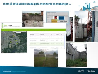 m2m já esta sendo usada para monitorar as mudanças ...




© Telefónica S.A | Todos los derechos reservados         m2m
 