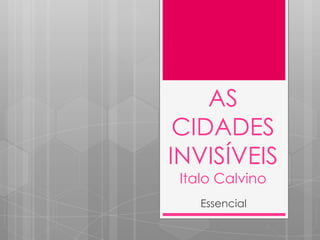 AS CIDADES INVISÍVEISItalo Calvino Essencial 