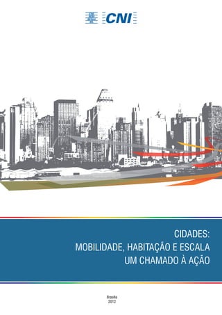 CIDADES:
MOBILIDADE, HABITAÇÃO E ESCALA
           UM CHAMADO À AÇÃO


       Brasília
        2012
 
