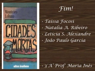 Fim! Taíssa Focosi Natalia A. Ribeiro Letícia S. Alexandre João Paulo Garcia 3°A’ Prof° Maria Inês 