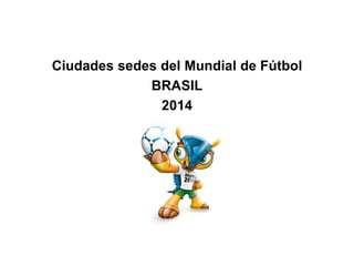 Ciudades sedes del Mundial de Fútbol
BRASIL
2014

 