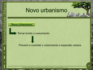 “Novo Urbanismo”
Tornar bonito o crescimento
Prevenir e controlar o crescimento e expansão urbana.
19
 