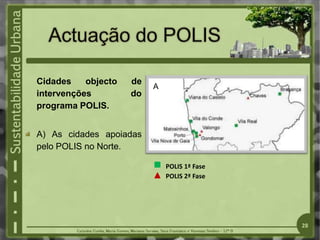 Cidades objecto de
intervenções do
programa POLIS.
A) As cidades apoiadas
pelo POLIS no Norte.
POLIS 2ª Fase
POLIS 1ª Fase
A
28
 