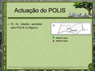 D) As cidades apoiadas
pelo POLIS no Algarve.
POLIS 2ª Fase
POLIS 1ª Fase
D
31
 