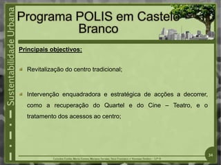 Principais objectivos:
Revitalização do centro tradicional;
Intervenção enquadradora e estratégica de acções a decorrer,
como a recuperação do Quartel e do Cine – Teatro, e o
tratamento dos acessos ao centro;
34
 