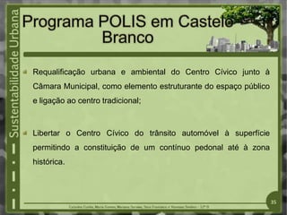 Requalificação urbana e ambiental do Centro Cívico junto à
Câmara Municipal, como elemento estruturante do espaço público
e ligação ao centro tradicional;
Libertar o Centro Cívico do trânsito automóvel à superfície
permitindo a constituição de um contínuo pedonal até à zona
histórica.
35
 