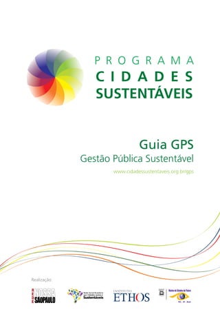 Guia GPS
              Gestão Pública Sustentável
                     www.cidadessustentaveis.org.br/gps




Realização:
 