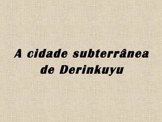 A cidade subterrânea de Derinkuyu 