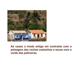 As casas a moda antiga em contraste com a paisagem das rochas castanhas e secas com o verde das palmeiras 