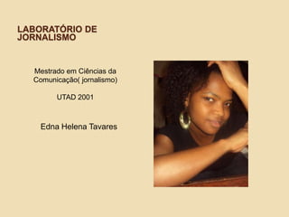 Laboratório de jornalismoMestrado em Ciências da Comunicação( jornalismo)UTAD 2001 Edna Helena Tavares