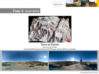 Serra da Estrela Para ver mais consulte: http://www.360portugal.com/Distritos.QTVR/Parques_Naturais.VR/Serra_da_Estrela/ Fase 2:  exemplos 