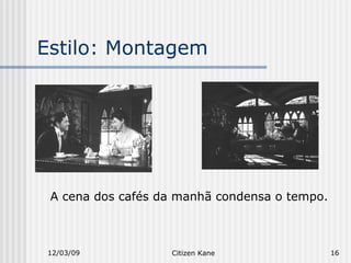 Estilo: Montagem 06/07/09 Citizen Kane A cena dos cafés da manhã condensa o tempo. 