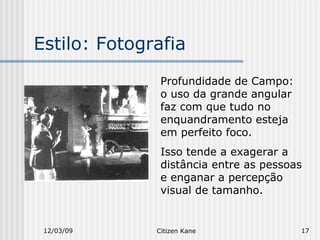 Estilo: Fotografia 06/07/09 Citizen Kane Profundidade de Campo: o uso da grande angular faz com que tudo no enquandramento...