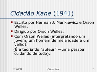 Cidadão Kane  (1941) <ul><li>Escrito por Herman J. Mankiewicz e Orson Welles. </li></ul><ul><li>Dirigido por Orson Welles....
