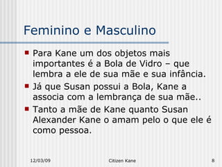 Feminino e Masculino <ul><li>Para Kane um dos objetos mais importantes é a Bola de Vidro – que lembra a ele de sua mãe e s...