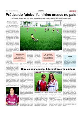 PÁGINA 8 - AGOSTO DE 2008                                                               ESPORTES


Prática do futebol feminino cresce no país
               Mulheres estão cada vez mais presentes no esporte que era de domínio masculino
                                                                                                                                    Fotos Seme Amaral
   Douglas Terenciano                                                                                                                                         sas dispostas a investir no esporte.
  Marco Antônio Oliveira                                                                                                                                      “Falta patrocínio no futebol femi-
                                                                                                                                                              nino. As garotas, para serem pro-
     O Clube Atlético Juventus, lo-                                                                                                                           fissionais, têm que ser registradas, e
calizado na Mooca, investe no fu-                                                                                                                             isso tem um custo”, explica.
tebol feminino desde 1982 e é                                                                                                                                      Mesmo com todos os proble-
considerado o pioneiro do país.                                                                                                                               mas, a treinadora vê com bons olhos
Hoje conta com cerca de 60 garo-                                                                                                                              o crescimento do futebol feminino
tas entre 5 e 25 anos, que sonham                                                                                                                             no país e garante que o Brasil, com
com um futuro no esporte, que                                                                                                                                 um pouco mais de incentivo, pode
há alguns anos era praticamente                                                                                                                               até se tornar uma potência mundial
de domínio masculino. Algumas                                                                                                                                 no esporte. “Se o Brasil tiver estru-
meninas, na maioria de baixa ren-                                                                                                                             tura, não perde para ninguém no
da, vêm do interior e até mesmo                                                                                                                               futebol feminino”.
de fora do Estado para tentar a                                                                                                                                    Um dos principais empecilhos
sorte no futebol.                                                                                                                                             que as mulheres sofriam era o pre-
     A treinadora e responsável pelo                                                                                                                          conceito. Até pouco tempo atrás,
futebol feminino do Juventus,                                                                                                                                 futebol era praticamente um espor-
Magali Fernandes, 43 anos, nos                                                                                                                                te masculino, e hoje, com o sucesso
concedeu uma entrevista, na qual                                                                                                                              da seleção brasileira e recentemente
comenta a evolução do esporte no                                                                                                                              tendo sido Marta eleita a melhor jo-
país. A treinadora destaca que o clu-                                                                                                                         gadora do mundo, tem diminuído
be tem uma grande preocupação                                                                                                                                 esse problema. “Antigamente as
com os estudos das meninas. “O                                                                                                                                meninas jogavam escondidas dos
Juventus oferece bolsas integrais SONHO - Meninas em busca de                  uma vida melhor com a profissionalização no futebol feminino                   pais e agora os próprios pais as le-
em colégios par-                                                                                                                                              vam para os treinos”, finaliza a trei-
ticulares para as                                         dizer que for-       ano passado.                                           rio e todas têm         nadora Magali.
mais jovens e              “Se o Brasil tiver             mou boa parte        Lembra tam-              “Na Alemanha,                 contrato”, co-
curso superior                  estrutura,                das jogadoras da     bém que o fute-        o futebol é evoluído            menta Magali.
para as que pos-
                            não perde para
                                                          seleção brasileira   bol feminino
                                                                                                     porque as jogadoras
                                                                                                                                          Apesar de o                      Serviço
suem mais ida-                                            vice-campeã          evoluiu no país,                                       Juventus contar
de”. Assim, o             ninguém no futebol              mundial, per-        porém ainda             recebem salário e              com patrocínio               Para saber informações so-
clube espera que               feminino.”                 dendo para a         tem um longo          todas têm contrato.”             de instituições          bre peneiras, entre em contato
as garotas não                                            Alemanha na          caminho a per-                                         educacionais e de        diretamente com a treinadora
sofram com                                                decisão em 2007.     correr em relação                                      empresas como            Magali Fernandes pelo telefone
uma possível desilusão no espor- Entre elas está Cristiane Oliveira,           aos outros países europeus. “Na o Grupo Empresarial Trofa, no res-              6165-7937, de terça à sexta-feira,
te e podem seguir suas carreiras pro- eleita a terceira melhor jogadora de     Alemanha, o futebol é evoluído tante do Brasil a situação é bem di-             das 14 às 17 horas.
fissionais. Segundo a treinadora, as futebol do mundo pela FIFA no             porque as jogadoras recebem salá- ferente, já que são poucas as empre-
meninas tiveram um “ano brilhan-
te” pelo clube em 2007, conquis-
tando títulos importantes como o         Garotas sonham com futuro através da chuteira
Campeonato Paulista Universitá-
rio, Campeonato GEBS Infantil e            Atualmente no Juventus há                                                                                          acrescenta Thais. Kaká e Marta fo-
ainda um vice no GEBS Juvenil.        duas atletas que foram vice-cam-                                                                                        ram eleitos pela FIFA os melho-
     Atualmente, há duas atletas no peãs sul-americanas sub-17 com a                                                                                          res jogadores de futebol do mun-
Juventus que foram vice-campeãs seleção brasileira no Chile e garanti-                                                                                        do em 2007 pelas belas perfor-
sul-americanas sub-17 com a sele- ram vaga no Mundial que será reali-                                                                                         mances em campo.
ção brasileira, e garantiram vaga no zado na Nova Zelândia, em novem-                                                                                              A família tem um papel funda-
Mundial que será realizado na Nova bro: Ingrid Carolina Frisan e Thais                                                                                        mental na vida das meninas, até
Zelândia, em novembro: Thais Duarte Guedes, 14 e 15 anos, res-                                                                                                para apoiar e entender que seguir
Duarte e Ingrid Carolina (veja ma- pectivamente.                                                                                                              uma carreira no futebol feminino
téria ao lado).                            Ambas se entusiasmam em di-                                                                                        não é o mesmo que aparecer em
     Magali, que desde 1995 exerce a zer o quanto foi importante partici-                                                                                     jogos ao vivo e participar de pro-
função de treinadora, orgulha-se em par do campeonato sul-americano.                                                                                          gramas esportivos aos domingos,
                                      “Aprendi muito lá no Chile, foi uma                                                                                     como acontece com o masculino,
                                      grande troca de experiências”, lem-                                                                                     porém disso as garotas não têm do
                                      bra Thais. Já Ingrid destaca que isso                                                                                   que reclamar. “Meus pais incentivam
                                      pode trazer benefícios na formação                                                                                      bastante e sempre que podem acom-
                                      delas. “Sem dúvida isso ajuda ain-                                                                                      panham os jogos”, relata Ingrid.
                                      da mais em nossa carreira, uma ex-       PROMESSA - Thais e Ingrid são esperanças de futuro no clube                    Com Thais não é diferente: “Mi-
                                      periência internacional é sempre im-                                                                                    nha família me apóia e isso é muito
                                      portante”, diz.                          jogar na Europa”, comenta Ingrid.       guns anos, era coisa de homem. Se      importante, principalmente quan-
                                           O futebol feminino não é dife-      Thais vai mais longe: “Meu objeti-      uma mulher fosse vista jogando         do vou fazer viagens e ficar alguns
                                      rente do masculino quando se trata       vo é jogar na Europa, o Brasil ainda    bola, seria mal falada com certeza”,   dias sem vê-los, essa é a parte mais
                                      de futuro profissional, tanto lá         está longe de ser a elite do futebol    emenda Ingrid.                         dificil de querer seguir esta carreira.”
                                      como cá as garotas sonham em jo-         feminino mundial.” Apesar de o              Sobre a questão de ídolos no       Ela ainda deixa um recado para as
                                      gar no exterior devido às melhores       Brasil ser considerado o país do fu-    esporte, ambas são unânimes em         garotas que sonham com um futu-
                                      condições de estrutura e as valori-      tebol e ter pouquíssimos clubes dis-    citar Kaká, no masculino, e Marta,     ro profissional no futebol femini-
                                      zações salariais. “Tenho vontade,        postos a oferecer e incentivar o fu-    no feminino. “O que a Marta e o        no: “Não desista, não pare de crer,
                                      sim, de fazer minha base no Brasil,      tebol feminino, e já foi pior, comen-   Kaká estão fazendo no futebol          os sonhos de Deus jamais vão
A treinadora Magali Fernandes         mas meu grande sonho mesmo é             tam as meninas. “O futebol, há al-      nos últimos anos é incrível”,          morrer.”
 