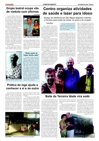 COMPORTAMENTO                                                                        SETEMBRO DE 2008 - PÁGINA 7


  Grupo teatral ocupa vão                                                                Centro organiza atividades
  de viaduto com oficinas
    O projeto Viaduto Cultural acon-
                                                                     José Ortega         de saúde e lazer para idoso
tece todo domingo, das 10 às 13 ho-
ras, embaixo do Viaduto da China,
                                                                                            Espaço de referência em São Miguel desperta mulheres
no Itaim Paulista. Voltado às crianças                                                      e homens para cuidar da mente, do corpo e do coração
e jovens moradores da comunidade,
é coordenado pelo grupo teatral Lou-                                                              Liane Mota                                                                Forró, o CRI da Zona Leste possui,
                                                                                                                                      O Centro de Referência do Ido-
cura Alternativa, formado a partir do                                                                                                                                       além de acompanhamento médico em
                                                                                                                                  so (CRI) fica na praça Padre Aleixo
encontro de seus integrantes na Casa                                                      A preocupação com os bem-es-                                                      todas as especialidades geriátricas, ati-
                                                                                                                                  Mafra, 34, e funciona de segunda à
de Cultura do mesmo bairro.                                                           tares mental, físico e cultural é o tra-                                              vidades diárias que promovem a rein-
                                                                                                                                  sexta-feira, das 7 às 19 horas. Tele-
    O projeto oferece oficinas gratui-                                                balho realizado pelo Centro de Refe-                                                  tegração do idoso na sociedade. São
                                                                                                                                  fone: (11) 6130-4000.
tas de teatro, aulas de circo, tecido, ma-                                            rência do Idoso (CRI), órgão da Se-                                                   aulas de dança sênior e teatro, entre
labares, contador de histórias e acro-                                                cretaria do Estado da Saúde que reú-                                                  outras que acontecem durante a sema-
bacias. Segundo Rafaela Souza Alves,                                                  ne uma série de atividades e serviços      ram popularizadas as atividades vol-       na. Existem também oficinas de arte-
18 anos, uma das participantes, ini-                                                  gratuitos de atendimento ao idoso          tadas à terceira idade e houve um cres-    sanato que são muito procuradas e
cialmente o grupo realizava somente                                                   em um ambiente estruturado e adap-         cimento de entidades, apoiadas pelo        onde as alunas têm a oportunidade
ensaios no local e aos poucos foi des-       Juntas, mãe e filha fazem aulas          tado para os idosos.                       governo ou não, dedicadas a promo-         de expor e vender seus trabalhos con-
pertando a curiosidade dos jovens                                                         Ao falar em terceira idade, imagi-     ver diversos programas de incentivo        feccionados nas aulas, como bolsas de
moradores. Após algumas semanas,             das ruas e da marginalidade”, diz ela.   na-se um grupo de senhores e senho-        para a terceira idade (viagens mais ba-    crochê, tricô e costuras em geral, no
as crianças começaram a participar dos       Vale lembrar que esse projeto não        ras que não pratica atividade alguma,      ratas, descontos em hotéis e até uni-      próprio hall de entrada da instituição.
ensaios e automaticamente as oficinas        conta com apoio de empresas ou de        que já viveu tudo o que tem para viver     versidades a preços acessíveis). Desta-    Sempre que possível são fechados
foram oficializadas.                         órgãos do governo. Todo material         e que hoje só quer saber de descansar.     cam-se ainda os espetáculos de teatro,     convênios para a exposição dos tra-
    “Hoje, o projeto visa desenvol-          utilizado nas aulas é fornecido pelos    É assim com muitos avôs e avós e a         dança e artesanato entre outros, volta-    balhos também em feiras e eventos
ver um raciocínio crítico e despertar        próprios alunos e por moradores da       maioria das pessoas não presta aten-       dos para o público idoso. Com isso,        da região. Há ainda trabalhos decora-
outros caminhos tirando as crianças          comunidade.                              ção no que anda acontecendo com            já pode ser notada a melhora na quali-     tivos com a utilização de materiais re-
                                                                                      nossos “velhinhos”.                        dade de vida e na longevidade da tam-      ciclados, que são expostos pelos qua-
                            Liane Mota                                                    Segundo o Instituto Brasileiro de      bém chamada “melhor idade”. Loca-          tro andares do prédio.
                                               “Sinto como se                         Geografia e Estatística (IBGE), as es-     lizado na praça Padre Aleixo Montei-           Atendidos por cerca de 300 fun-
                                                                                      timativas para os próximos 20 anos         ro Mafra, em São Miguel Paulista, po-      cionários, chegam a freqüentar o CRI
                                             fosse minha casa”                        indicam que a quantidade de idosos         pularmente conhecida como Praça do         Zona Leste aproximadamente 1,5 mil
                                                 Em meio a todos esses perso-         no país excederá a 30 milhões de pes-                                                 pessoas por mês, mas a participação
                                             nagens, são encontradas histórias        soas, chegando a representar quase                                                    é restrita somente aos idosos com
                                             muito parecidas, como a da viúva         13% da população brasileira. Essa par-                                                mais de 60 anos de idade, o que aca-
                                             Maria de Lourdes Pereira de Carva-       cela tão importante de brasileiros                                                    ba excluindo muitos moradores da
                                             lho, 72 anos. “Minha vida mudou          começou a ganhar notorieda-                                                           região.
                                             100% após começar a freqüentar o         de nos últimos anos. Fo-
                                             CRI. Sinto como se fosse minha
                                             casa”, afirma. Ela participa de todas
                                             as atividades esportivas e culturais,
                                             de computação a artesanato: “Venho
                                             de segunda à sexta, e se funcionasse
                                             sábado e domingo viria também.
                                             Durante a semana, chego às 7 ho-
                                             ras.” Ela participa do baile desde
                                             2001, dança bolero e já participou do
                                             concurso que escolhe a Miss Terceira
 Maria de Lourdes: semana cheia              Idade do CRI anualmente.



   Prática da ioga ajuda a
  conhecer a si e ao outro
                                                                                                                                                                                                                        Liane Mota
    Ioga é a mais nova atividade ofe-        de Cultura o grupo é variado e qual-
recida pela Casa de Cultura do Itaim         quer pessoas acima de 14 anos pode
Paulista. As aulas são ministradas           participar.
pela instrutora Fernanda da Silva                “É um tipo de atividade dificil-              Baile da Terceira Idade vira xodó
Montenegro, 24 anos, e acontecem às          mente encontrada nas Casas de Cul-
sextas-feiras. Para ela, a ioga leva ao      tura, pois se acredita que a ioga tem        É nas sextas-feiras que acontece o     da está sendo reformada, o que possi-      que atrai público de diversos bairros
autoconhecimento e proporciona al-           ligação com a prática esportiva, o que   evento mais movimentado do CRI.            bilitará que mais pessoas freqüentem       de São Paulo. “O baile é sempre mui-
ternativas para que o aluno possa li-        não é verdade”, afirma a instrutora.     A partir das 14 horas, o Baile da Ter-     o baile.                                   to animado e, às vezes, os jovens pa-
dar melhor com situações das mais            Com essa iniciativa, a Casa de Cultu-    ceira Idade reúne no salão de festas            A área de convivência não é restri-   ram em frente ao CRI e perguntam
adversas no seu dia-a-dia. O público         ra do Itaim Paulista pretende quebrar    cerca de 700 pessoas. Ao som de mú-        ta, ou seja, não precisa ser cadastrado    se podem entrar, pois ouvem a ban-
que procura esse tipo de atividade é         o mito e levantar uma bandeira não       sicos contratados, senhores e senho-       nas outras atividades da casa, mas so-     da tocando e acham que é uma festa
formado geralmente por mulheres              só a favor da cultura como também        ras têm a oportunidade de dançar to-       mente os “maiores de idade”, com           comum. Mas respondemos que, in-
entre 35 e 40 anos, porém, na Casa           dessa filosofia de vida.                 dos os estilos de música, desde o for-     mais de 60 anos, podem participar, o       felizmente, não é permitido, só à ter-
                                                                     José Ortega      ró até clássicos do bolero.                                                           ceira idade”, diz o diretor da área de
                                                                                          Há também aqueles que vão sim-                                                    convivência e cultura, Milton da Silva
                                                                                      plesmente para olhar a agitação. Ficam                                                                 Guedes, 63 anos.
                                                                                      sentados em cadeiras dispostas ao re-
                                                                                      dor do salão somente ouvindo e ob-
                                                                                      servando. É ali que começam grandes
                                                                                      amizades, velhos amigos se reencon-
                                                                                      tram e onde eles se sentem à vontade
                                                                                      até para paquerar. As senhoras mais
                                                                                      vaidosas costumam chegar cedo, com
                                                                                      uma grande sacola a tiracolo e se pre-
                                                                                      param ali mesmo no banheiro, que
                                                                                      fica com suas pias lotadas de maquia-
                                                                                      gem e escovas de cabelo. Todas que-
                                                                                      rem estar muito bonitas para o baile.
                                                                                      O salão possui uma espécie de guar-
                                                                                                                                                                                                                        Liane Mota




                                                                                      da-volumes, onde pode-se deixar a
                                                                                      bolsa durante a festa e uma grande
FILOSOFIA - Instrutora de ioga garante postura adequada                               área de convivência atrás do salão ain-
 