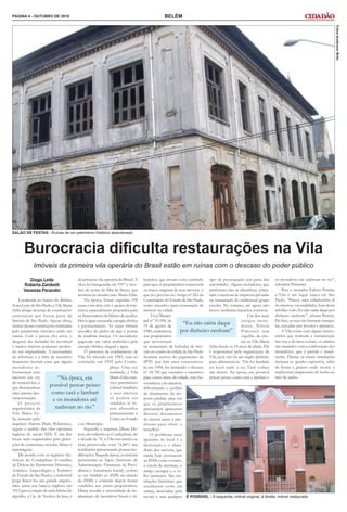 PÁGINA 4 - OUTUBRO DE 2010 BELÉM
Diogo Leite
Roberta Zambelli
Vanessa Perandin
Burocracia dificulta restaurações na Vila
Imóveis da primeira vila operária do Brasil estão em ruínas com o descaso do poder público
Localizada no bairro do Belém,
Zona Leste de São Paulo, a Vila Maria
Zélia abriga dezenas de construções
centenárias que fazem parte da
história de São Paulo. Apesar disso,
muitas dessas construções tombadas
pelo patrimônio histórico estão em
ruínas. Com o passar dos anos, o
desgaste das fachadas foi inevitável
e muitos imóveis acabaram perden-
do sua originalidade. A necessidade
de reformas e a falta de incentivo
financeiro fizeram com que alguns
moradores re-
formassem seus
imóveis em vez
de restaurá-los, o
que desencadeou
uma intensa des-
caracterização.
O projeto
arquitetônico da
Vila Maria Zé-
lia, assinado pelo
arquiteto francês Paulo Pedarrieux,
seguiu o padrão das vilas operárias
inglesas do século XIX. É um dos
locais mais requisitados para grava-
ções de comerciais, novelas, filmes e
reportagens.
De acordo com os registros his-
tóricos do Condephaat (Conselho
de Defesa do Patrimônio Histórico,
Artístico, Arqueológico e Turístico
do Estado de São Paulo), o industrial
Jorge Street fez um grande emprés-
timo junto aos bancos ingleses em
1912 para a criação de uma fábrica de
algodão, a Cia. de Tecidos da Juta, e
da primeira vila operária do Brasil. A
obra foi inaugurada em 1917 e rece-
beu de nome da filha de Street, que
morrera no mesmo ano: Maria Zélia.
Na época, foram erguidas 198
casas com dois, três e quatro dormi-
tórios, especialmente projetados para
os funcionários da fábrica de tecidos.
Havia água encanada, energia elétrica
e pavimentação. As casas tinham
assoalho de pinho-de-riga e portas
de madeira maciça. Os moradores
pagavam um valor simbólico pela
energia elétrica, aluguel e água.
O processo de tombamento da
Vila foi iniciado em 1985, mas só
concluído em 1992 pelo Conde-
phaat. Uma vez
tombada, a Vila
Maria Zélia cons-
titui patrimônio
cultural brasileiro
e seus imóveis
só podem ser
vendidos se fo-
rem oferecidos
primeiramente à
União, ao Estado
e ao Município.
Segundo a arquiteta Diana Da-
non, em relatório ao Condephaat, até
a década de 70, a Vila encontrava-se
bem preservada, com 74,80% das
residências apresentando poucas mo-
dificações. Naquela época, os imóveis
pertenciam ao Iapas (Instituto de
Administração Financeira da Previ-
dência e Assistência Social), extinto
ao ser fundido ao INPS na criação
do INSS, e somente depois foram
vendidos aos atuais proprietários.
Diana ressalta a necessidade da im-
plantação de incentivos fiscais e tri-
butários, que sirvam como estímulo
para que os proprietários conservem
os traços originais de seus imóveis, o
que já é previsto no Artigo nº 263 da
Constituição do Estado de São Paulo,
como incentivo para restauração de
imóveis na cidade.
A Lei Munici-
pal nº 10.598, de
19 de agosto de
1980, estabeleceu
aos proprietários
que investissem
na restauração de fachadas de imó-
veis no centro da cidade de São Paulo
ficariam isentos do pagamento de
IPTU por dois anos consecutivos.
Já em 1994, foi instituído o decreto
nº 34.720 que estendeu o incentivo
para outras áreas da cidade, mas bu-
tipo de preocupação por parte das
autoridades. Alguns moradores, que
preferiram não se identificar, relata-
ram o interesse de empresas privadas
na restauração do tradicional grupo
escolar. No entanto, até agora não
houve nenhuma iniciativa concreta.
Um dos mais
antigos mora-
dores, Nilton
Pimentel, tem
orgulho de mo-
rar na Vila Maria
Zélia desde os 14 anos de idade. Ele
é responsável pela organização da
Vila, pois não há um órgão definido
para administrá-la. “Ela foi fundada
no local onde o rio Tietê sofreu
um desvio. Na época, era possível
pescar peixes como cará e lambari e
É POSSÍVEL - À esquerda, imóvel original; à direita, imóvel restaurado
“Na época, era
possível pescar peixes
como cará e lambari
e os moradores até
nadavam no rio.”
SALÃO DE FESTAS - Ruínas de um patrimônio histórico abandonado
Fotos
Anderson
Brito
os moradores até nadavam no rio”,
relembra Pimentel.
Para o morador Edécio Pereira,
a Vila é um lugar único em São
Paulo. “Parece uma cidadezinha lá
do interior, escondidinha, fora desse
reboliço todo. Eu não sairia daqui por
dinheiro nenhum”, afirma Pereira.
De fato, as ruas são bastante tranqui-
las, cercadas por árvores e pássaros.
A Vila conta com alguns funcio-
nários que realizam a manutenção
das vias e de áreas sociais, os salários
são mantidos com a colaboração dos
moradores, que é parcial e insufi-
ciente. Dentre as atuais instalações
incluem-se quadra esportiva, salão
de festas e ginásio onde ocorre o
tradicional campeonato de bocha no
mês de junho.
rocratizou a lei anterior,
dificultando o pedido
de abatimento do im-
posto predial, uma vez
que os proprietários
precisariam apresentar
diversos documentos
do imóvel junto à pre-
feitura para obter o
benefício.
O problema mais
aparente do local é a
destruição e o aban-
dono dos imóveis, que
ainda hoje pertencem
ao INSS, como o teatro,
a escola de meninas, o
antigo açougue e o ve-
lho armazém. São ins-
talações históricas que
atualmente estão em
ruínas, destruídas pela
erosão e sem qualquer
“Eu não sairia daqui
por dinheiro nenhum”
 
