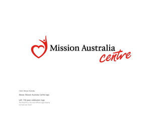Client: Mission Australia

Above: Mission Australia Centre logo

Left: 150 years celebration logo.
The fireworks is the most difficult logo drawing
we have ever done!
 