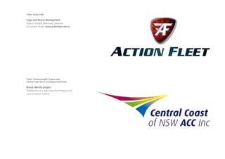 Client: Action Fleet

Logo and brand development
Projects included, advertising, stationery
and website design: www.actionfleet.com.au




Client: Commonwealth Government:
Central Coast Area Consultative Committee

Brand identity project
Development of a wide range of promotional and
communications material
 