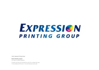 Client: Expression Printing Group

Brand identity project
Full range of materials designed.

It’s pretty cool when you are asked by a print firm to design their logo.
I’m very pleased with this one – the name Expression was a gift!
 