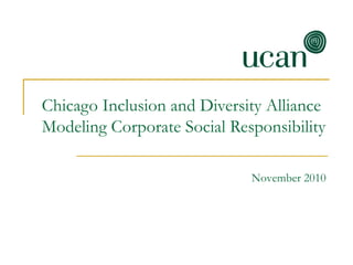 Chicago Inclusion and Diversity Alliance
Modeling Corporate Social Responsibility

                             November 2010
 
