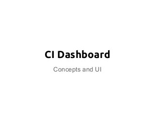 CI Dashboard
Concepts and UI
 