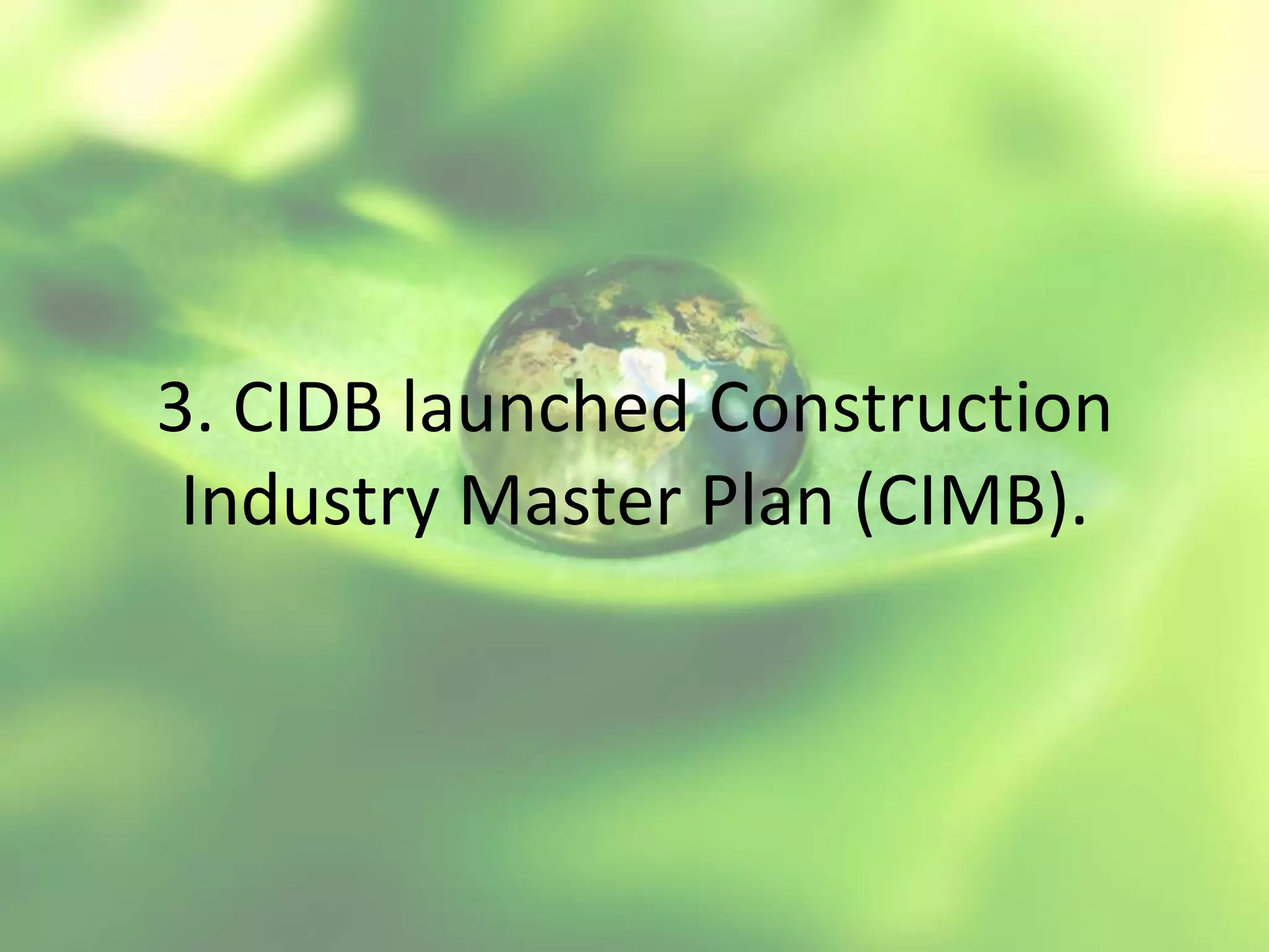 3. CIDB launched Construction
Industry Master Plan (CIMB).

 