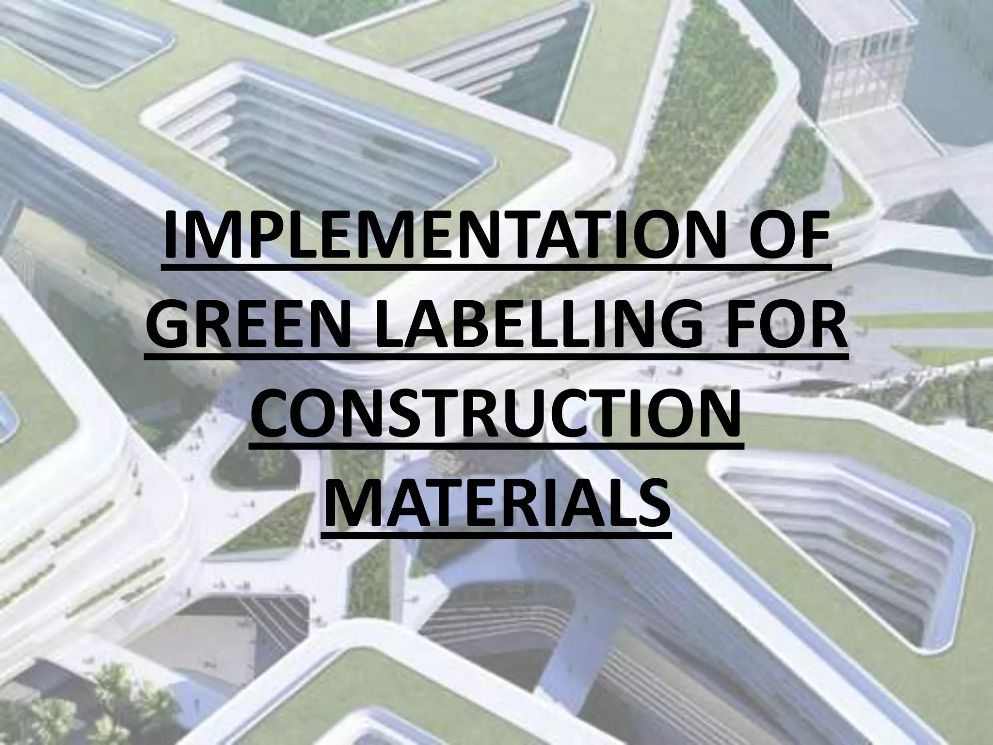 IMPLEMENTATION OF
GREEN LABELLING FOR
CONSTRUCTION
MATERIALS

 