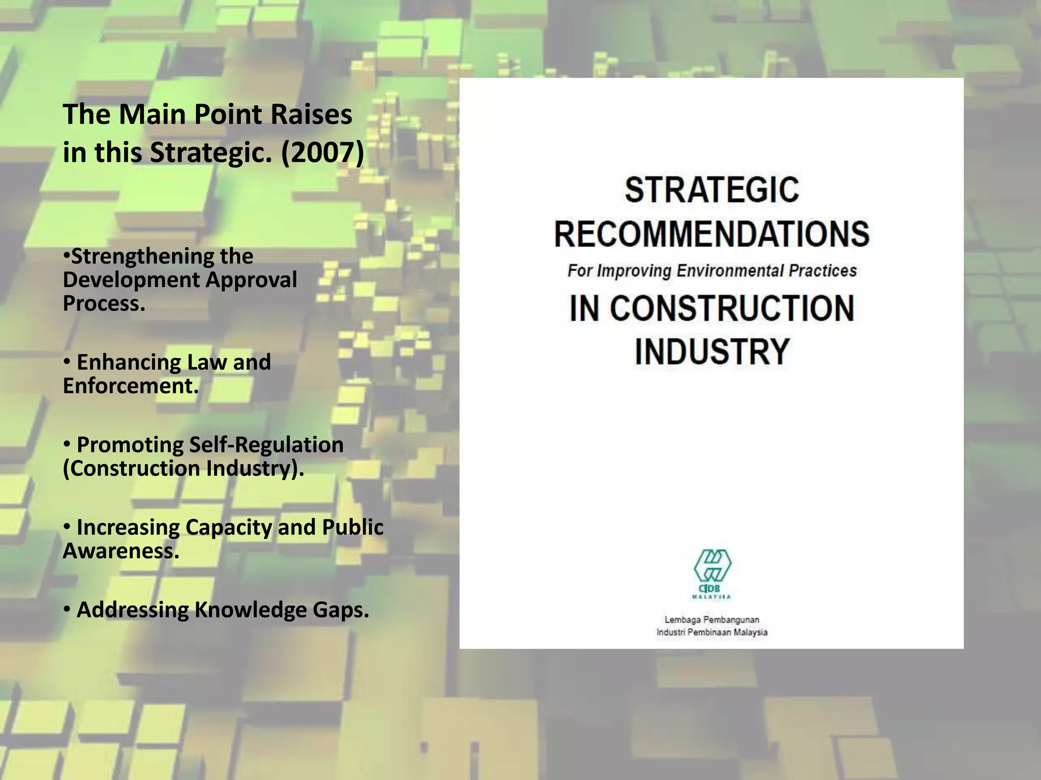 The Main Point Raises
in this Strategic. (2007)
•Strengthening the
Development Approval
Process.
• Enhancing Law and
Enforcement.

• Promoting Self-Regulation
(Construction Industry).
• Increasing Capacity and Public
Awareness.

• Addressing Knowledge Gaps.

 