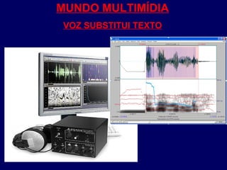 MUNDO MULTIMÍDIA
VOZ SUBSTITUI TEXTO
 