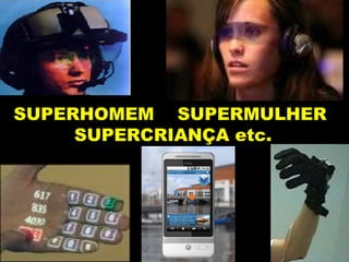 SUPERHOMEM SUPERMULHER
SUPERCRIANÇA etc.
 
