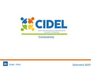 Centro internacional para el desarrollo de la
educación y el liderazgo
Setiembre 2022
Conócenos
Cidel - Perú
 