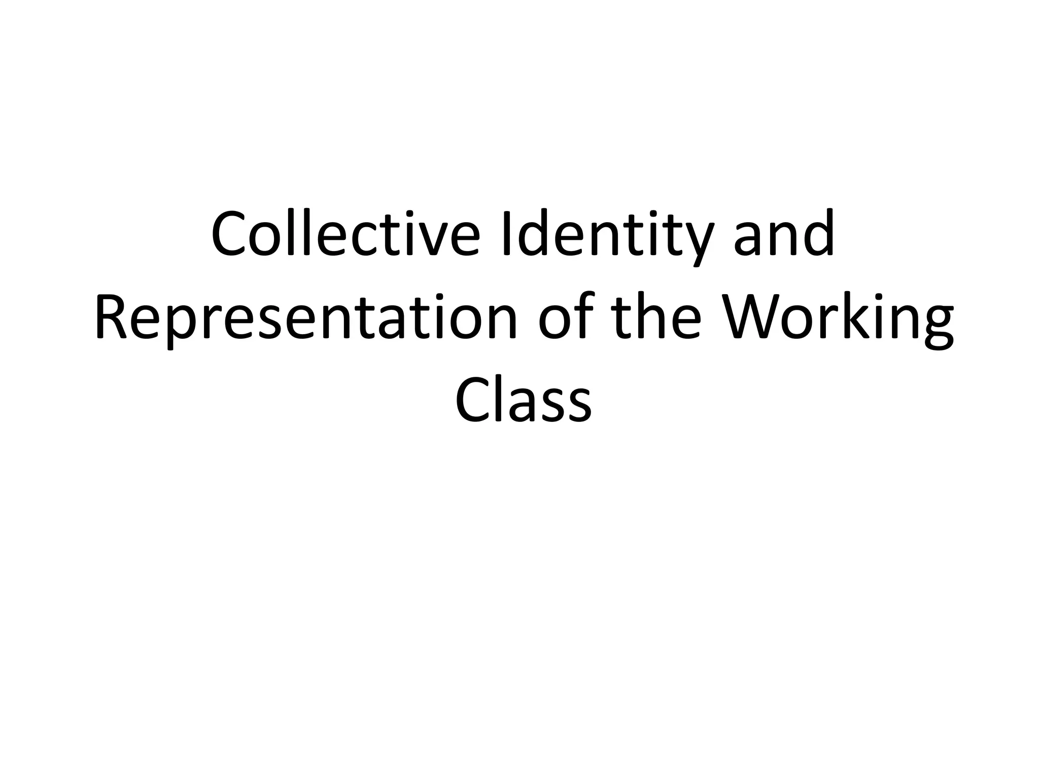 Collective Identity and
Representation of the Working
Class
 