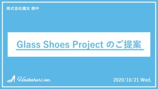 Glass Shoes Project
ご質問事項の整理
1
現状分析
Glass Shoes Project のご提案
Haikaburi inc. 2020/10/21 Wed.
株式会社魔女 御中
 
