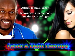 Welcome to today's Lecture:

Innovative Laser methods
 and the power of Light
 