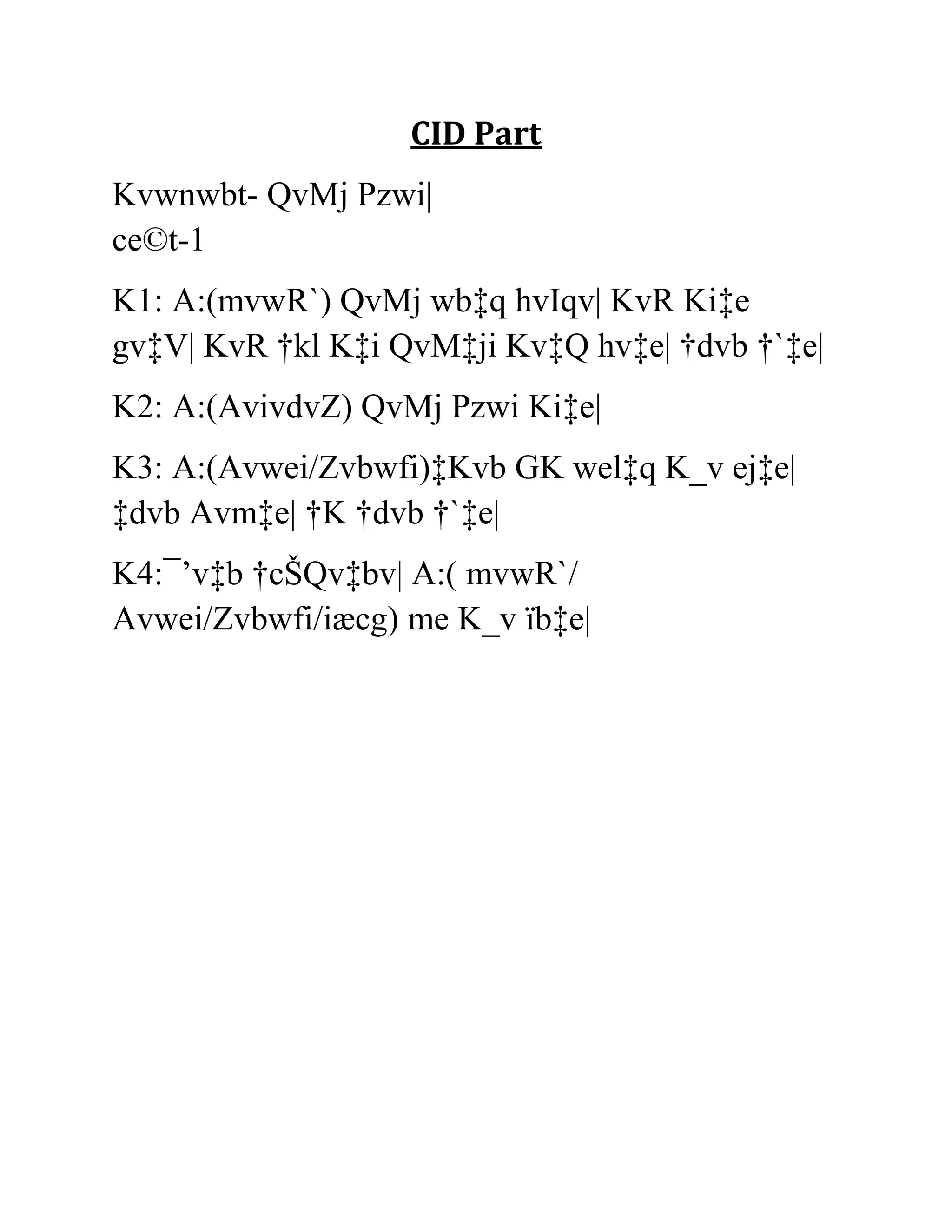 CID Part
Kvwnwbt- QvMj Pzwi|
ceยฉt-1
K1: A:(mvwR`) QvMj wbโกq hvIqv| KvR Kiโกe
gvโกV| KvR โ kl Kโกi QvMโกji KvโกQ hvโกe| โ dvb โ `โกe|
K2: A:(AvivdvZ) QvMj Pzwi Kiโกe|
K3: A:(Avwei/Zvbwfi)โกKvb GK welโกq K_v ejโกe|
โกdvb Avmโกe| โ K โ dvb โ `โกe|
K4:ยฏโvโกb โ cล Qvโกbv| A:( mvwR`/
Avwei/Zvbwfi/iรฆcg) me K_v รฏbโกe|