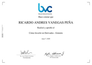 Hace constar que
RICARDO ANDRES VANEGAS PEÑA
Realizó y aprobó el
Cómo Invertir en Derivados - Gratuito
mayo 7, 2020
Powered by TCPDF (www.tcpdf.org)
 