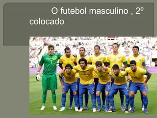 O futebol masculino , 2º
colocado