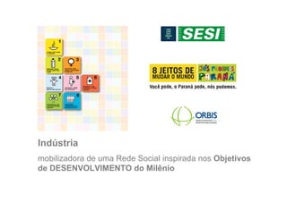 Indústria
mobilizadora de uma Rede Social inspirada nos Objetivos
de DESENVOLVIMENTO do Milênio
 