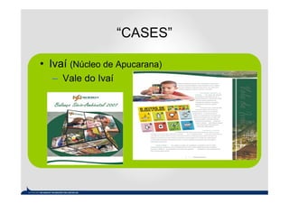 “CASES”

• Ivaí (Núcleo de Apucarana)
  – Vale do Ivaí
 