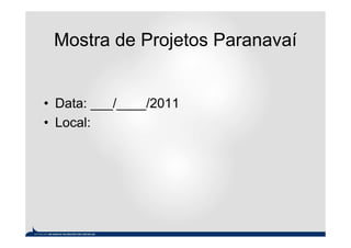 Mostra de Projetos Paranavaí


• Data: ___/____/2011
• Local:
 