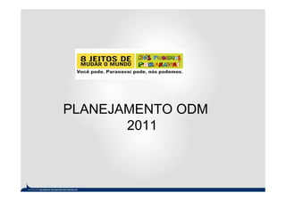 PLANEJAMENTO ODM
       2011
 
