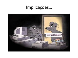 Implicações…
 