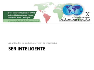 SER INTELIGENTE
As unidades de carbono servem de inspiração
 