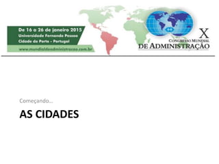 AS CIDADES
Começando…
 