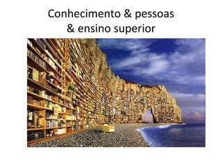 Conhecimento & pessoas
& ensino superior
 